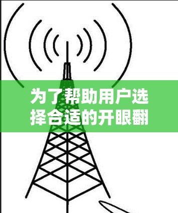 为了帮助用户选择合适的开眼翻墙软件，以下是一些详细的推荐和建议