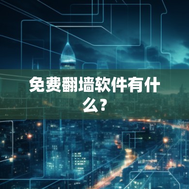 免费翻墙软件有什么？