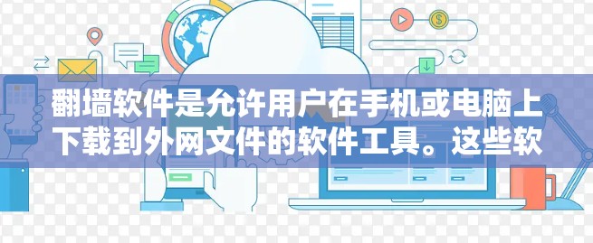 翻墙软件是允许用户在手机或电脑上下载到外网文件的软件工具。这些软件通常通过特定的连接设置，将电脑连接到服务器或网站，从而实现文件下载。以下是一些常见的翻墙软件推荐