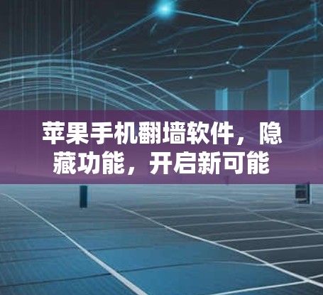苹果手机翻墙软件，隐藏功能，开启新可能