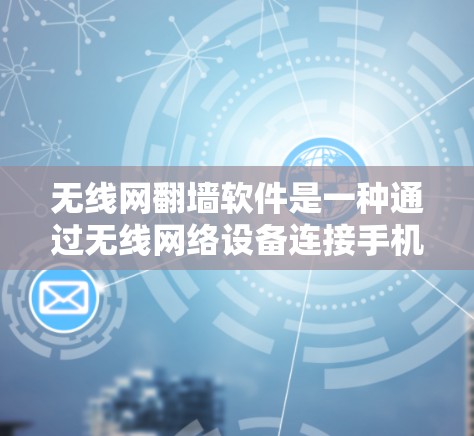 无线网翻墙软件是一种通过无线网络设备连接手机上的网络来简化移动应用和游戏使用的一种工具。以下是对该问题的逐步分析和建议
