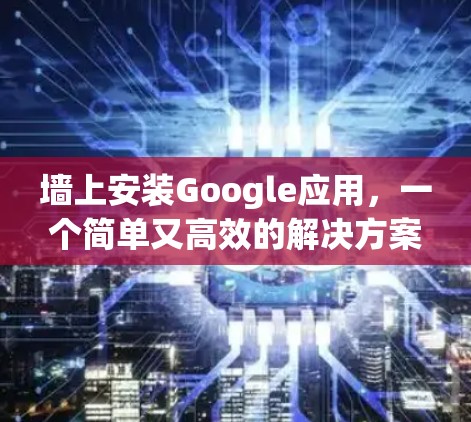 墙上安装Google应用，一个简单又高效的解决方案