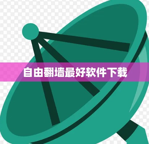 自由翻墙最好软件下载