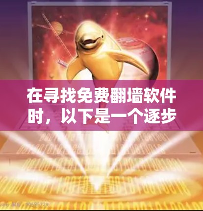 在寻找免费翻墙软件时，以下是一个逐步的指南，帮助你选择最适合你的选择