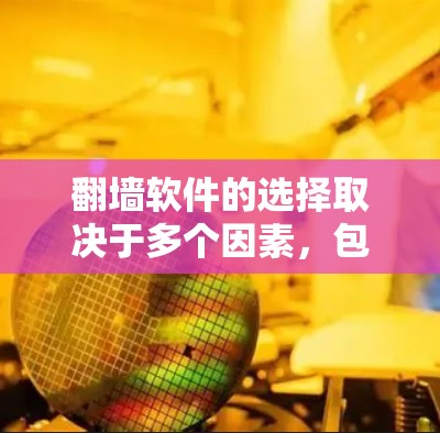 翻墙软件的选择取决于多个因素，包括需求、设备和安全性。以下是详细的步骤指南，帮助你找到适合的翻墙软件