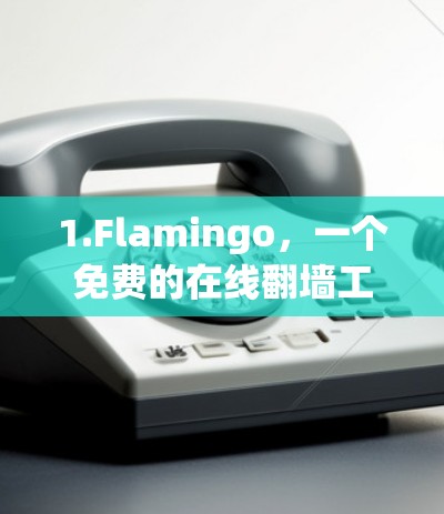 1.Flamingo，一个免费的在线翻墙工具，支持多种主题和风格
