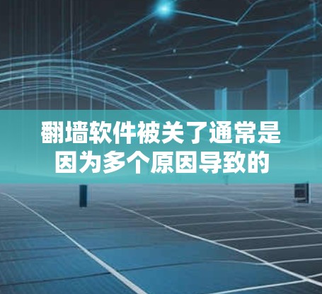 翻墙软件被关了通常是因为多个原因导致的