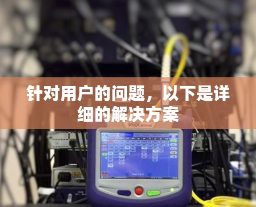 针对用户的问题，以下是详细的解决方案