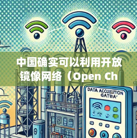 中国确实可以利用开放镜像网络（Open China）和一些开源软件来绕过访问限制，以访问一些被禁的网站。以下是关于如何访问中国开放镜像网络和使用开源软件的步骤说明