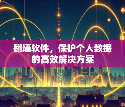 翻墙软件，保护个人数据的高效解决方案