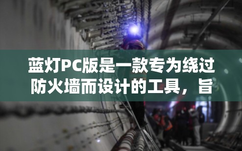 蓝灯PC版是一款专为绕过防火墙而设计的工具，旨在保护用户免受网络安全威胁，同时提供隐私和数据的安全。以下是关于蓝灯PC版的详细信息