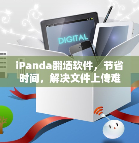 iPanda翻墙软件，节省时间，解决文件上传难题