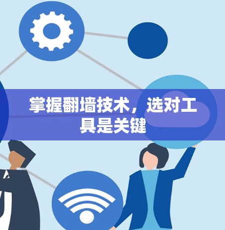 掌握翻墙技术，选对工具是关键