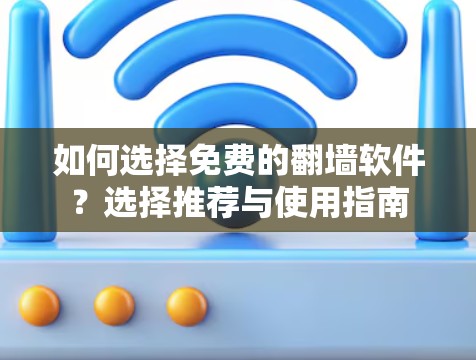 如何选择免费的翻墙软件？选择推荐与使用指南