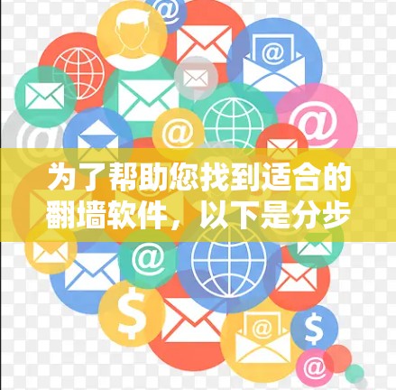 为了帮助您找到适合的翻墙软件,以下是分步骤的建议 为了帮助您找到适合的翻墙软件,以下是分步骤的建议