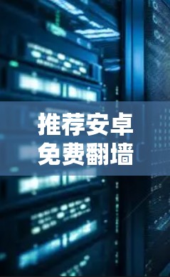 推荐安卓免费翻墙软件推荐