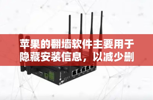 苹果的翻墙软件主要用于隐藏安装信息，以减少删除成本。以下是详细的步骤和建议