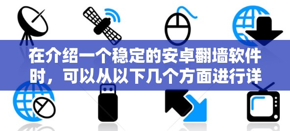 在介绍一个稳定的安卓翻墙软件时，可以从以下几个方面进行详细的阐述