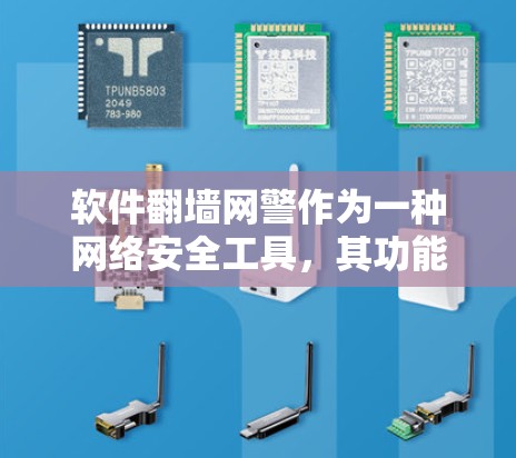 软件翻墙网警作为一种网络安全工具，其功能和功能覆盖因多种因素而有所不同。以下是对其进行全面分析的总结
