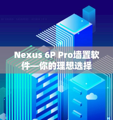 Nexus 6P Pro墙置软件—你的理想选择