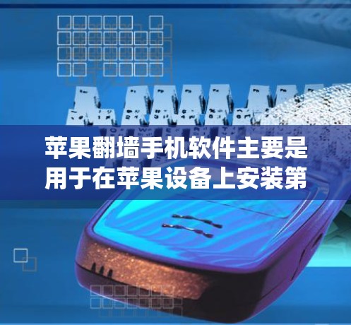 苹果翻墙手机软件主要是用于在苹果设备上安装第三方设备，但苹果设备系统限制了直接访问第三方设备，因此需要通过苹果提供的iCloud或iCloud X软件来下载和安装第三方设备