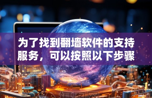 为了找到翻墙软件的支持服务，可以按照以下步骤进行