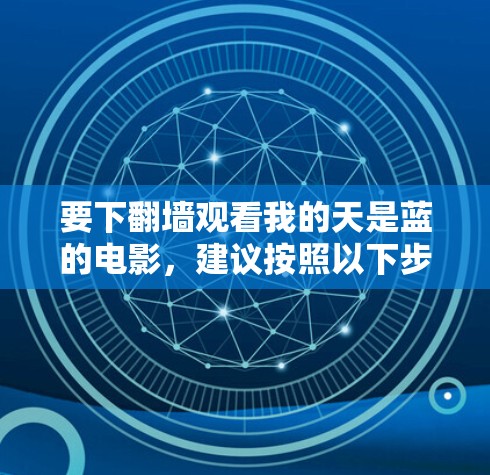 要下翻墙观看我的天是蓝的电影，建议按照以下步骤进行