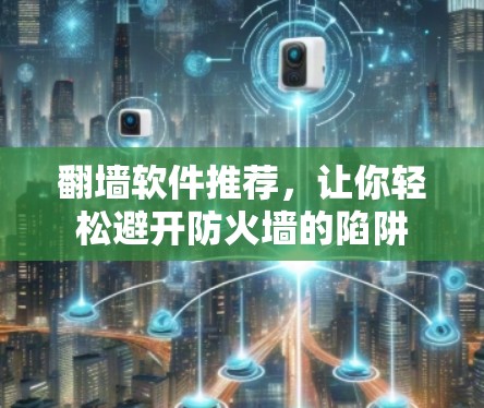 翻墙软件推荐，让你轻松避开防火墙的陷阱