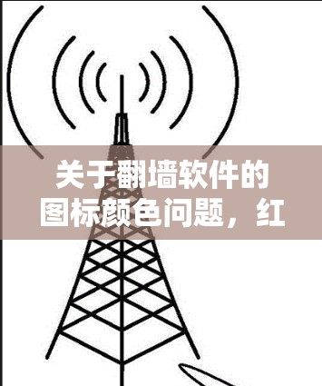 关于翻墙软件的图标颜色问题，红色通常与访问权限相关。红色可能代表访问权限低，但具体的用途和含义取决于使用的翻墙软件。以下是一些可能的解释