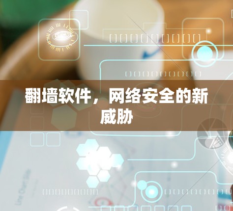 翻墙软件，网络安全的新威胁