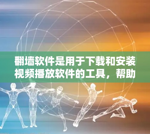 翻墙软件是用于下载和安装视频播放软件的工具，帮助用户将视频从网上服务器下载到本地设备，方便观看和使用。以下是一些关键点和建议，帮助你选择和安全使用翻墙软件