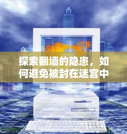 探索翻墙的隐患，如何避免被封在迷宫中