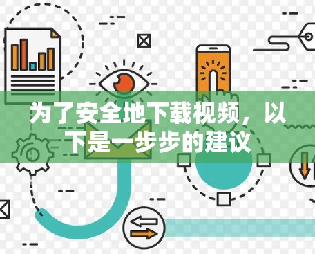 为了安全地下载视频，以下是一步步的建议