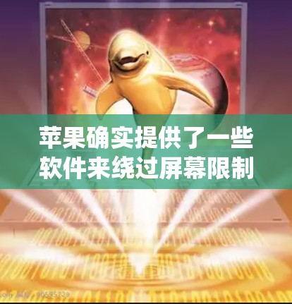 苹果确实提供了一些软件来绕过屏幕限制，允许用户通过手机翻墙来更方便地使用设备。以下是几款常见的苹果翻墙应用