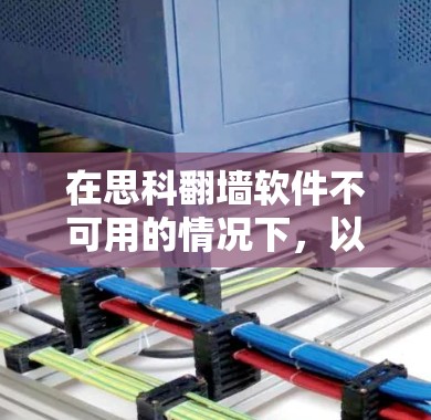 在思科翻墙软件不可用的情况下，以下是逐步的解决方案