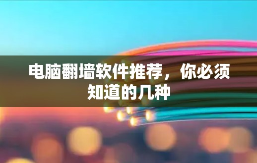 电脑翻墙软件推荐，你必须知道的几种