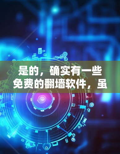 是的，确实有一些免费的翻墙软件，虽然数量有限，但可以帮助你快速访问互联网资源。以下是几个常见的免费翻墙软件推荐