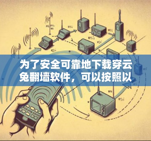 为了安全可靠地下载穿云兔翻墙软件，可以按照以下步骤操作