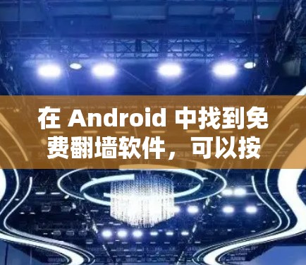 在 Android 中找到免费翻墙软件，可以按照以下步骤进行