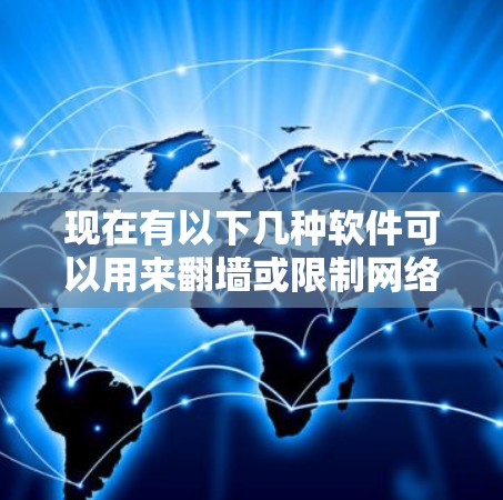 现在有以下几种软件可以用来翻墙或限制网络访问