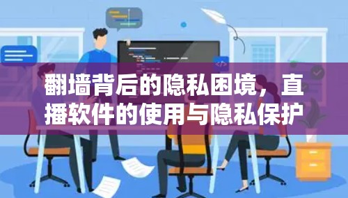 翻墙背后的隐私困境，直播软件的使用与隐私保护的冲突