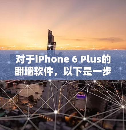 对于iPhone 6 Plus的翻墙软件，以下是一步步的解决方案