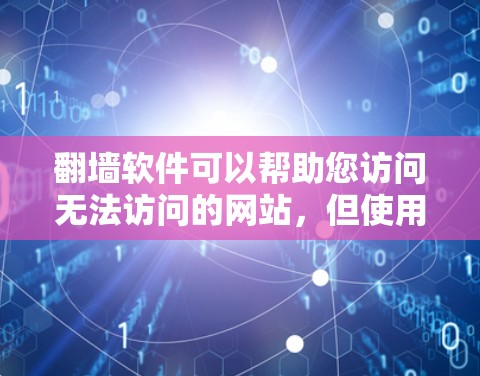 翻墙软件可以帮助您访问无法访问的网站，但使用前请谨慎考虑以下因素