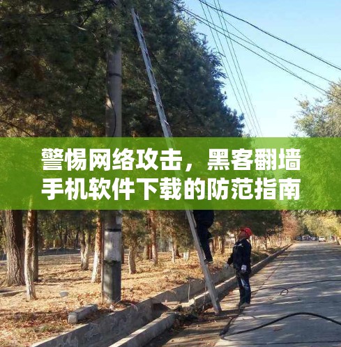 警惕网络攻击，黑客翻墙手机软件下载的防范指南