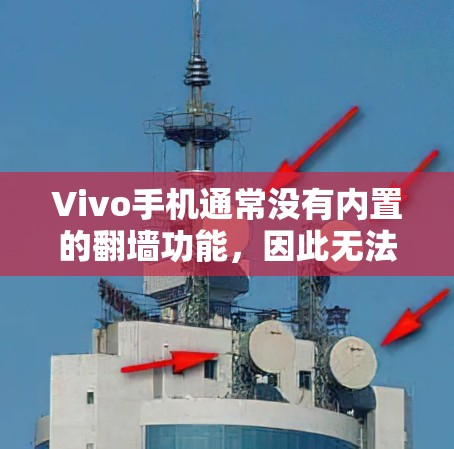 Vivo手机通常没有内置的翻墙功能，因此无法直接翻墙。如果您需要下载Vivo手机内部的文件或通过移动数据线下载文件，可以按照以下步骤进行