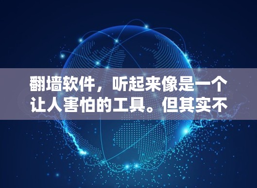 翻墙软件，听起来像是一个让人害怕的工具。但其实不然，它是一个非常实用的网络安全工具，可以帮助你绕过网络的限制，访问断联的网络。如果你正在经历网络断联的问题，翻墙软件可能会是一个非常有用的资源