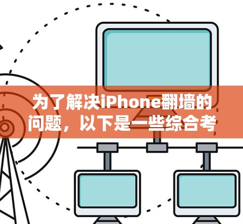 为了解决iPhone翻墙的问题，以下是一些综合考虑的步骤和推荐