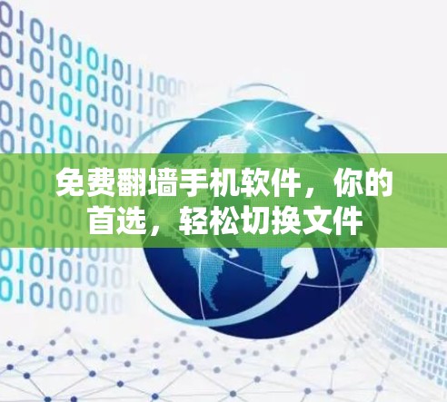 免费翻墙手机软件，你的首选，轻松切换文件