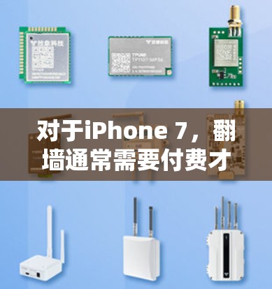 对于iPhone 7，翻墙通常需要付费才能使用免费的软件，因为苹果对这类操作有一定的限制。以下是对这一问题的详细分析