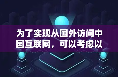 为了实现从国外访问中国互联网，可以考虑以下步骤和工具